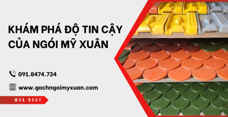 Khám phá độ tin cậy của ngói Mỹ Xuân