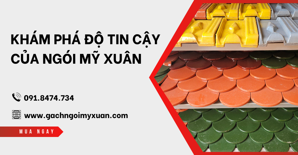 Khám phá độ tin cậy của ngói Mỹ Xuân